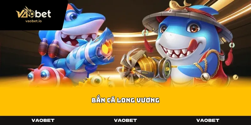 Bắn Cá Long Vương