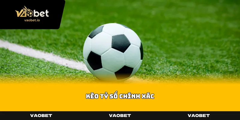 Kèo tỷ số chính xác